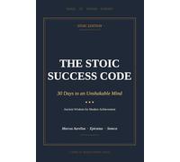 The Stoic Success Code: 30 Days to an Unshakable Mind - Ancient Wisdom for Modern Achievement