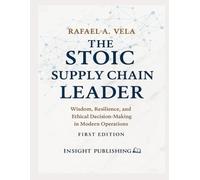 The Stoic Supply Chain Leader: Wisdom, Resilience, and Ethical Decision-Making in Modern Operations