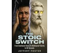 The Stoic Switch: From Emotional Chaos To Bulletproof Clarity In 60 Seconds