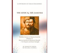 The Stoic & The Samurai: Timeless Lessons from the Wisdom of Marcus Aurelius & Miyamoto Musashi for Purpose and Inner Strength