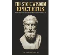 The Stoic Wisdom of Epictetus: Practical Lessons from the Enchiridion for Modern Life