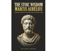 The Stoic Wisdom of Marcus Aurelius: Timeless Lessons on Control, Duty, and Inner Calm