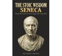 The Stoic Wisdom of Seneca: Practical Lessons on Time, Anger, and Living Well