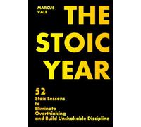 THE STOIC YEAR: 52 Stoic Lessons to Eliminate Overthinking and Build Unshakable Discipline