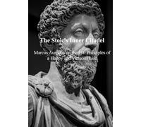 The Stoic's Inner Citadel: Marcus Aurelius on the 100 Principles of a Happy and Virtuous Life