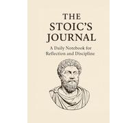 The Stoic's Journal: A Daily Notebook for Reflection and Discipline