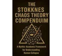 THE STOKKNES CHAOS THEORY COMPENDIUM A Mythic-Academic Framework for Understanding Human Collapse: “An Esoteric-Analytical Framework for Contemporary Existence”
