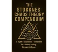 THE STOKKNES CHAOS THEORY COMPENDIUM A Mythic-Academic Framework for Understanding Human Collapse: “An Esoteric-Analytical Framework for Contemporary Existence”