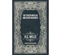 The Stolen Bacillus and Other Incidents - Classic Collector Edition (Annotated)