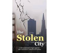 The Stolen City: A Whistleblower’s Fight Against San Francisco’s Judicial Corruption