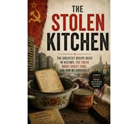 The Stolen Kitchen: How the Soviet Union Reshaped Ukrainian Cuisine: How the Soviet Union Reshaped Ukrainian Cuisine and Stole a Culinary Heritage