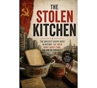 The Stolen Kitchen: How the Soviet Union Reshaped Ukrainian Cuisine: How the Soviet Union Reshaped Ukrainian Cuisine and Stole a Culinary Heritage