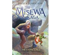 The Stone Child: The Misewa Saga, Book Three: 3