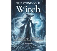 The Stone Cold Witch: A Modern Freezer Spell Book for Peace, Protection, Beauty, and Abundance: 1