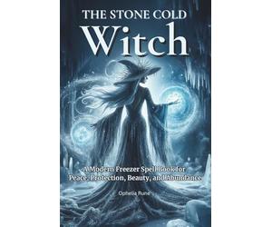 The Stone Cold Witch: A Modern Freezer Spell Book for Peace, Protection, Beauty, and Abundance: 1