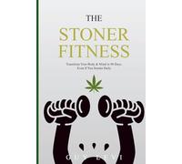 The Stoner Fitness Guide: Transform Your Body & Mind As a STONER