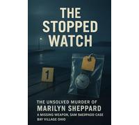 The Stopped Watch: The Unsolved Murder of Marilyn Sheppard, a missing weapon, Sam Sheppard Case, Bay Village Ohio, home bludgeoning, 1954