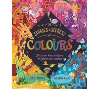 The Stories and Secrets of Colours: Discover how colours brighten our world