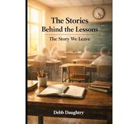 The Stories Behind the Lessons: The Story We Leave™