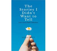 The Stories I Didn't Want to Tell: Love, Lies & Dark Confessions