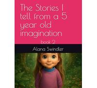 The Stories I tell from a 5 year old imagination: book 2