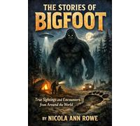 The Stories of Bigfoot: True Sightings and Encounters from Around the World