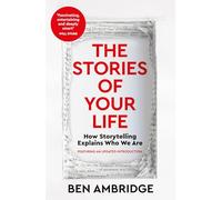 The Stories of Your Life: How Storytelling Explains Who We Are