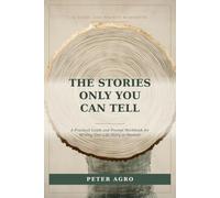 The Stories Only You Can Tell: A Practical Guide and Prompt Workbook for Writing Your Life Story or Memoir
