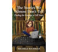 The Stories We Almost Don't Tell: Finding the Courage to Tell Yours