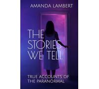 THE STORIES WE TELL: TRUE ACCOUNTS OF THE PARANORMAL