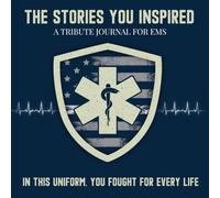 The Stories You Inspired: A Tribute Journal for EMTs and Paramedics - A Memory Book for Retirement, Farewell, or Memorial Tribute: In This Uniform, You Fought for Every Life