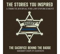 The Stories You Inspired: A Tribute Journal for Sheriff’s Deputies - A Memory Book for Retirement, Farewell, or Memorial Keepsake: The Sacrifice Behind the Badge - Sheriff's Deputy Edition