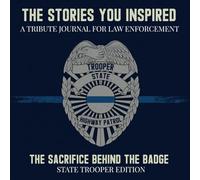 The Stories You Inspired: A Tribute Journal for State Troopers - A Memory Book for Retirement, Farewell, or Memorial Tribute: The Sacrifice Behind the Badge - State Trooper Edition