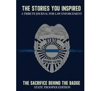 The Stories You Inspired: A Tribute Journal for State Troopers - A Memory Book for Retirement, Farewell, or Memorial Tribute: The Sacrifice Behind the Badge - State Trooper Edition