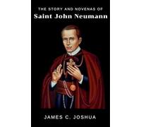 The story and novenas of saint John Neumann