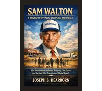 THE STORY BEHIND WALMART, EVERYDAY LOW PRICES, AND THE MAN WHO TRANSFORMED GLOBAL RETAIL: The Story Behind Walmart, Everyday Low Prices, And The Man Who Transformed Global Retail