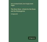 The Story Hour; A Book for the Home and the Kindergarten: in large print