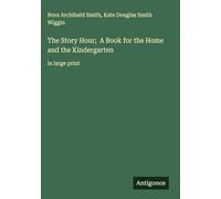 The Story Hour; A Book for the Home and the Kindergarten: in large print