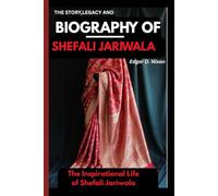 THE STORY ,LEGACY AND BIOGRAPHY OF SHEFALI JARIWALA: The Inspirational Life of Shefali Jariwala