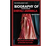 THE STORY ,LEGACY AND BIOGRAPHY OF SHEFALI JARIWALA: The Inspirational Life of Shefali Jariwala