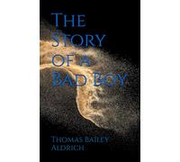 The Story of a Bad Boy: 19th Century Classic Children’s Adventure (Annotated)