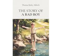 The Story of a Bad Boy: A lively adventure classic with timeless lessons and youthful fun
