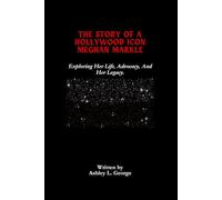 The Story Of A Hollywood Icon Meghan Markle: Exploring Her Life, Advocacy, And Her Legacy.: 10