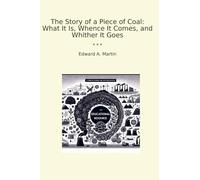 The Story of a Piece of Coal: What It Is, Whence It Comes, and Whither It Goes