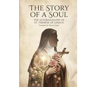 THE STORY OF A SOUL: THE AUTOBIOGRAPHY OF ST. THÉRÈSE OF LISIEUX