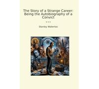 The Story of a Strange Career: Being the Autobiography of a Convict