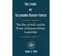 The story of Alexandria Ocasio-Cortez: The Rise of AOC and the Power of Purpose-Driven Leadership