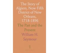 The Story of Algiers, Now Fifth District of New Orleans, 1718-1896: The Past and the Present