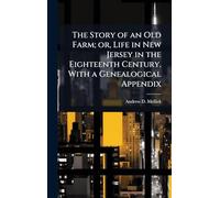 The Story of an Old Farm; or, Life in New Jersey in the Eighteenth Century. With a Genealogical Appendix