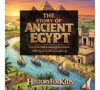 The Story of Ancient Egypt: From River Mud to Immortal Monuments